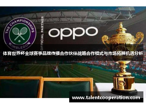 体育世界杯全球赛事品牌传播合作伙伴战略合作模式与市场拓展机遇分析