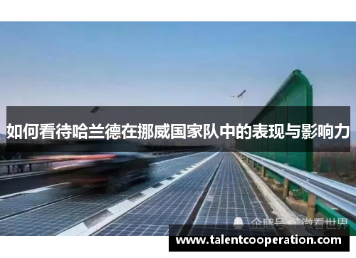 如何看待哈兰德在挪威国家队中的表现与影响力