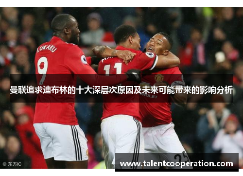 曼联追求迪布林的十大深层次原因及未来可能带来的影响分析