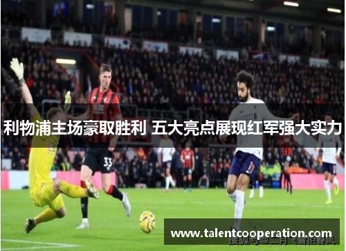 利物浦主场豪取胜利 五大亮点展现红军强大实力
